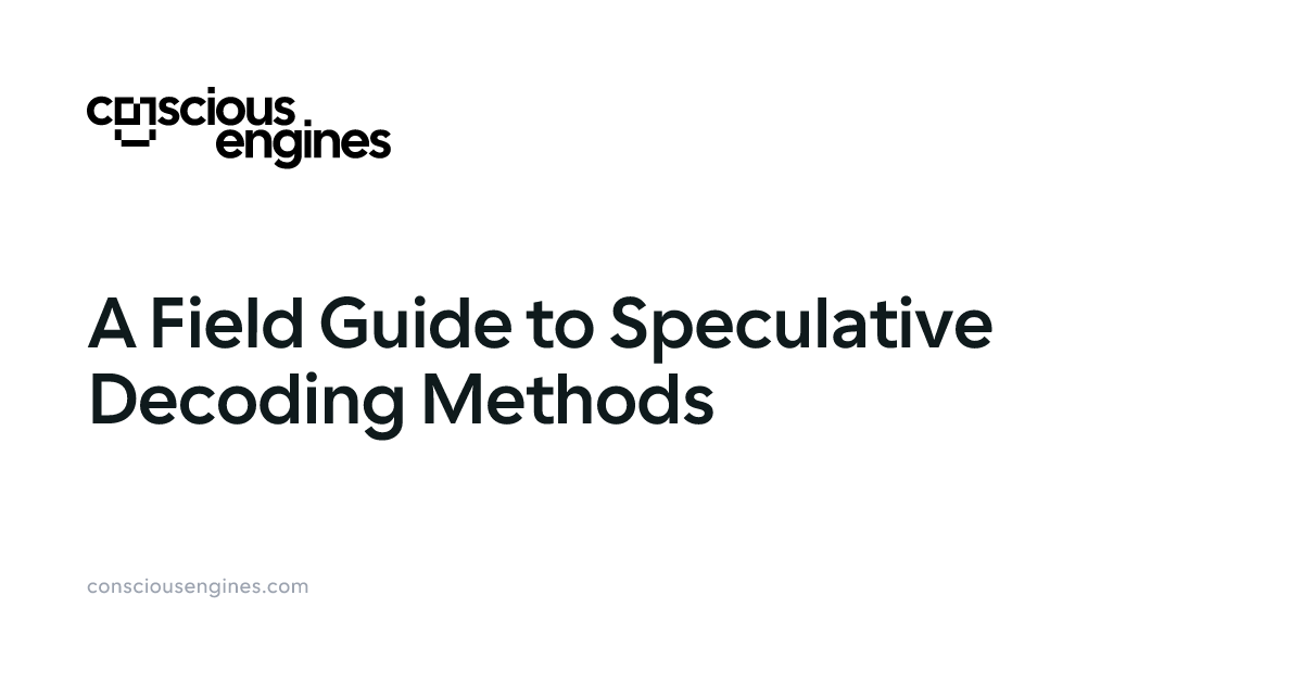 A Field Guide to Speculative Decoding Methods — Conscious Engines